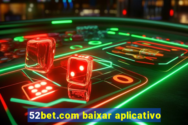 52bet.com baixar aplicativo